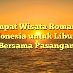 10 Tempat Wisata Romantis di Indonesia untuk Liburan Bersama Pasangan