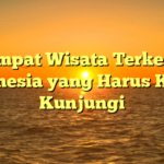 10 Tempat Wisata Terkenal di Indonesia yang Harus Kamu Kunjungi