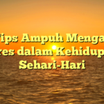 10 Tips Ampuh Mengatasi Stres dalam Kehidupan Sehari-Hari