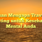 5 Alasan Mengapa Travelling Penting untuk Kesehatan Mental Anda