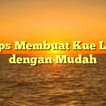 5 Tips Membuat Kue Lezat dengan Mudah