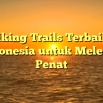 7 Hiking Trails Terbaik di Indonesia untuk Melepas Penat