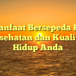 7 Manfaat Bersepeda Bagi Kesehatan dan Kualitas Hidup Anda