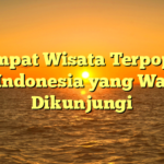 7 Tempat Wisata Terpopuler di Indonesia yang Wajib Dikunjungi