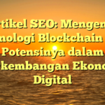 Artikel SEO: Mengenal Teknologi Blockchain dan Potensinya dalam Perkembangan Ekonomi Digital