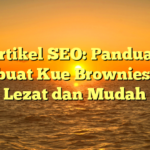 Artikel SEO: Panduan Membuat Kue Brownies yang Lezat dan Mudah