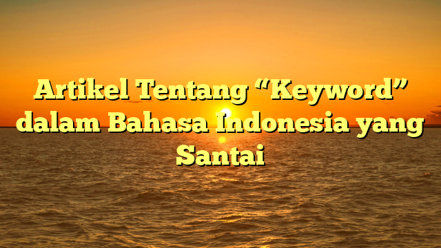 Artikel Tentang “Keyword” dalam Bahasa Indonesia yang Santai