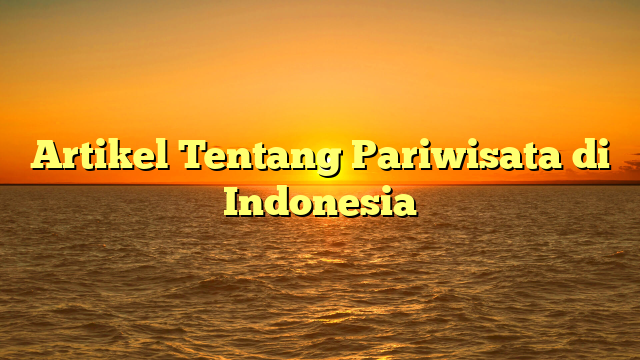 Artikel Tentang Pariwisata di Indonesia
