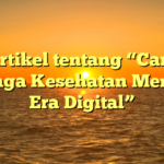 Artikel tentang “Cara Menjaga Kesehatan Mental di Era Digital”