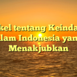 Artikel tentang Keindahan Alam Indonesia yang Menakjubkan