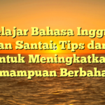 Belajar Bahasa Inggris dengan Santai: Tips dan Trik untuk Meningkatkan Kemampuan Berbahasa