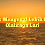 Judul: Mengenal Lebih Dekat Olahraga Lari