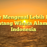 Judul: Mengenal Lebih Dekat tentang Wisata Alam di Indonesia