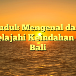 Judul: Mengenal dan Menjelajahi Keindahan Pulau Bali