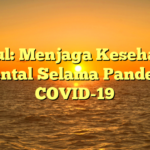 Judul: Menjaga Kesehatan Mental Selama Pandemi COVID-19