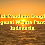 Judul: Panduan Lengkap Mengenai Wisata Pantai di Indonesia