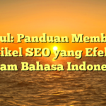 Judul: Panduan Membuat Artikel SEO yang Efektif dalam Bahasa Indonesia