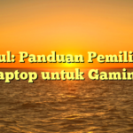 Judul: Panduan Pemilihan Laptop untuk Gaming