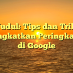 Judul: Tips dan Trik Meningkatkan Peringkat SEO di Google