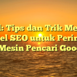 Judul: Tips dan Trik Menulis Artikel SEO untuk Peringkat di Mesin Pencari Google