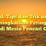 Judul: Tips dan Trik untuk Meningkatkan Peringkat Anda di Mesin Pencari Google