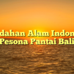 Keindahan Alam Indonesia: Pesona Pantai Bali