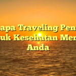 Kenapa Traveling Penting untuk Kesehatan Mental Anda