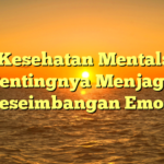 Kesehatan Mental: Pentingnya Menjaga Keseimbangan Emosi