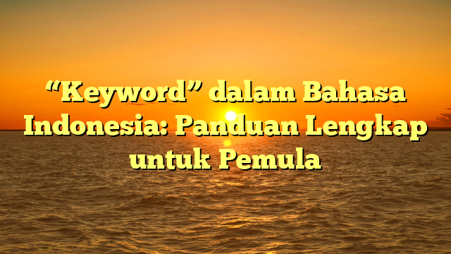 “Keyword” dalam Bahasa Indonesia: Panduan Lengkap untuk Pemula