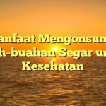 Manfaat Mengonsumsi Buah-buahan Segar untuk Kesehatan