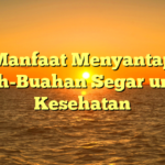 Manfaat Menyantap Buah-Buahan Segar untuk Kesehatan