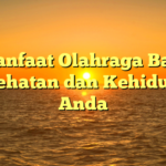 Manfaat Olahraga Bagi Kesehatan dan Kehidupan Anda