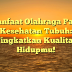 Manfaat Olahraga Pada Kesehatan Tubuh: Tingkatkan Kualitas Hidupmu!