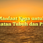 Manfaat Yoga untuk Kesehatan Tubuh dan Pikiran