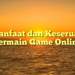 Manfaat dan Keseruan Bermain Game Online