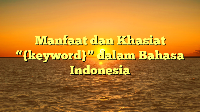 Manfaat dan Khasiat “{keyword}” dalam Bahasa Indonesia