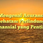 Mengenal Asuransi Kesehatan: Perlindungan Finansial yang Penting