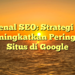 Mengenal SEO: Strategi untuk Meningkatkan Peringkat Situs di Google