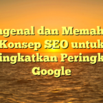 Mengenal dan Memahami Konsep SEO untuk Meningkatkan Peringkat di Google