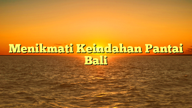 Menikmati Keindahan Pantai Bali