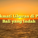 Menikmati Liburan di Pantai Bali yang Indah