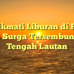 Menikmati Liburan di Pulau Bali: Surga Tersembunyi di Tengah Lautan