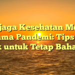 Menjaga Kesehatan Mental Selama Pandemi: Tips dan Trik untuk Tetap Bahagia