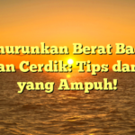 Menurunkan Berat Badan dengan Cerdik: Tips dan Trik yang Ampuh!