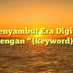 Menyambut Era Digital dengan “{keyword}”