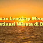 Panduan Lengkap Mengenai Destinasi Wisata di Bali