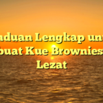 Panduan Lengkap untuk Membuat Kue Brownies yang Lezat