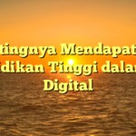 Pentingnya Mendapatkan Pendidikan Tinggi dalam Era Digital