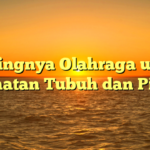 Pentingnya Olahraga untuk Kesehatan Tubuh dan Pikiran