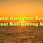 Santai dan Lezat: Resep Membuat Nasi Goreng Spesial